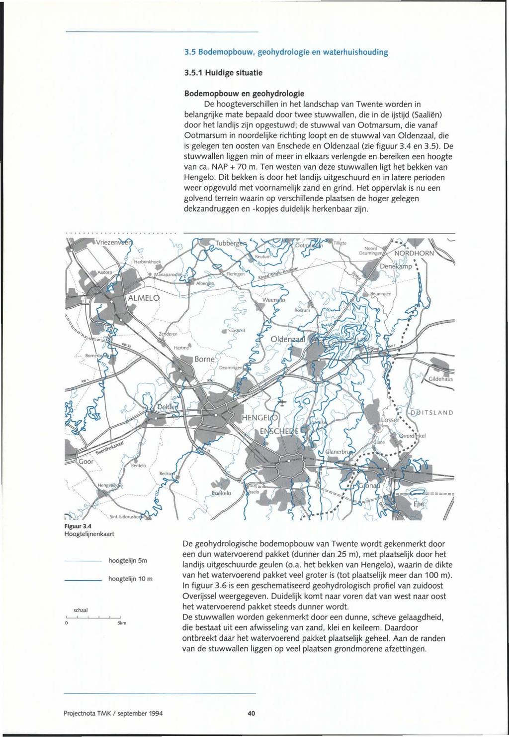 3.5 Bodemopbouw. geohydrologie en waterhuishouding 3.5.1 Huidige situatie Bodemopbouw en geohydrologie De hoogteverschillen in het landschap van Twente worden in belangrijke mate bepaald door twee