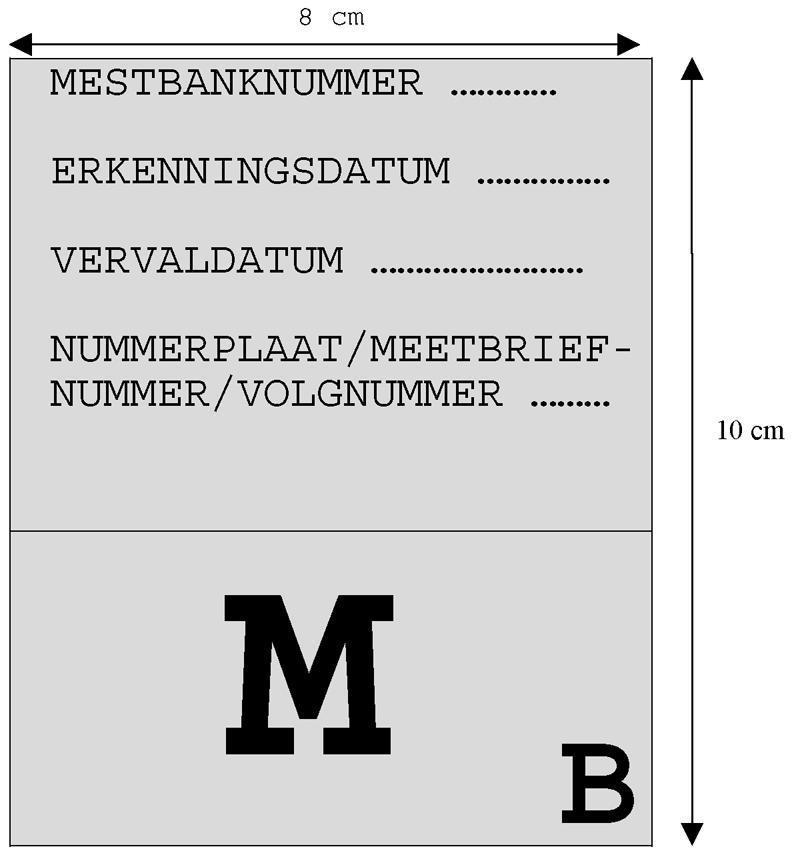 40770 BELGISCH STAATSBLAD 14.08.2006 MONITEUR BELGE Bijlage IV - Kenteken voor erkende mestvoerders klasse B Het kenteken voor erkende mestvoerders klasse B is 10 cm lang en 8 cm breed.