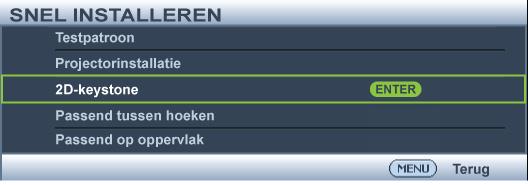 De projector of afstandsbediening gebruiken Druk op / / / om de pagina 2Dkeystone te openen. Druk op / om verticale waarden aan te passen van -30 naar 30.