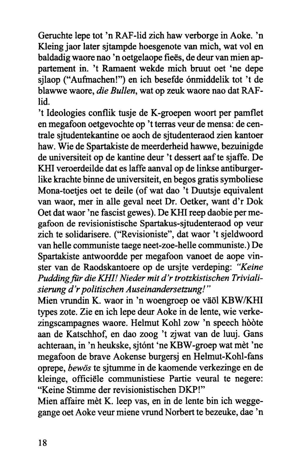 Geruchte lepe tot 'n RAF-lid zich haw verborge in Aoke. 'n Kleing jaor later sjtampde hoesgenote van mich, wat vol en baldadig waore nao 'n oetgelaope fleas, de deur van mien appartement in.