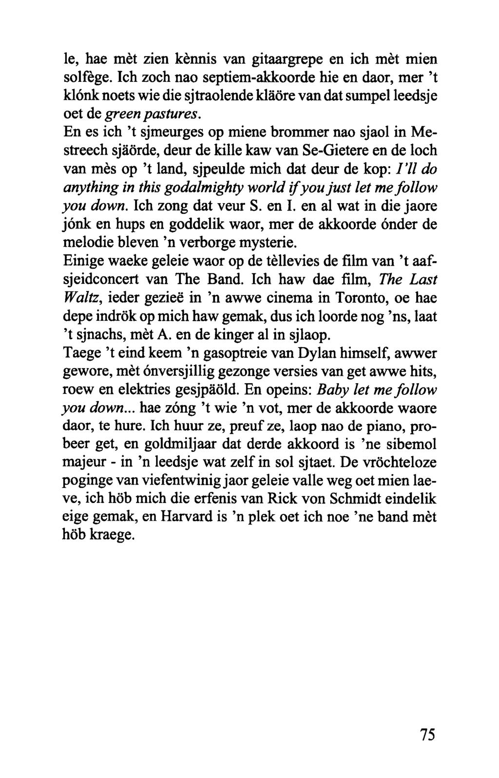 le, hae mèt zien kènnis van gitaargrepe en ich mèt mien solfège. Ich zoch nao septiem-akkoorde hie en daor, mer 't klénk noets wie die sjtraolende klgiire van dat sumpel leedsje oet de green pastures.