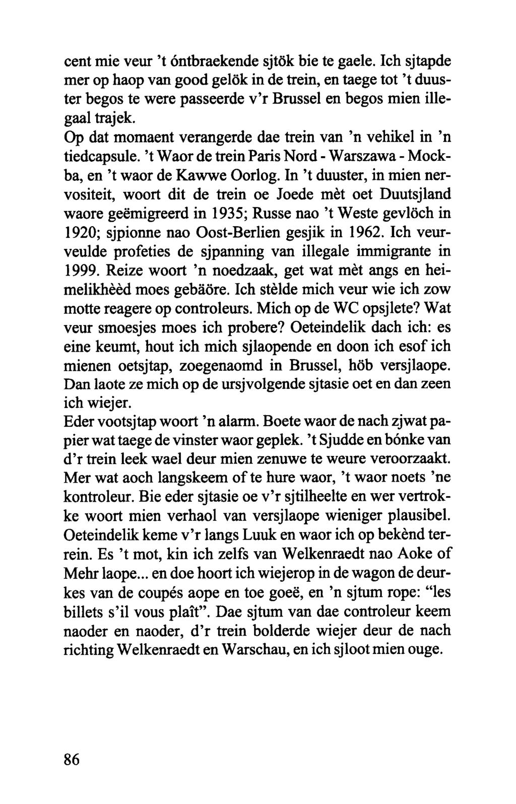 cent mie veur 't éntbraekende sjtijk bie te gaele. Ich sjtapde mer op haop van good gekik in de trein, en taege tot 't duuster begos te were passeerde v'r Brussel en begos mien illegaal trajek.