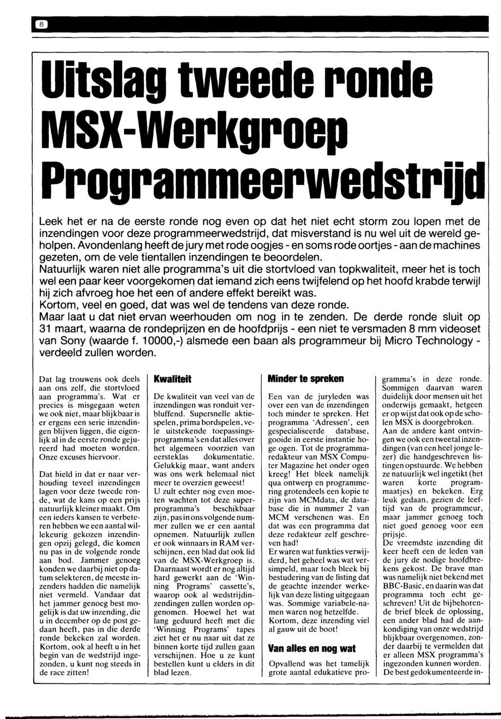 Uitslag tweede ronde MSX-Werkgroep Programmeerwedstrijd Leek het er na de eerste ronde nog even op dat het niet echt storm zou lopen met de inzendingen voor deze programmeerwedstrijd, dat misverstand