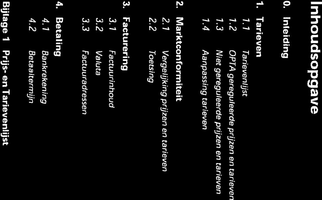 Inhoudsopgave 0. Inleiding 1 1. Tarieven 1. 1 Tarievenlijst 1.2 OPTA gereguleerde prijzen en tarieven 1.3 Niet gereguleerde prijzen en tarieven 1.4 Aanpassing tarieven 3 3 3 3 3 2.