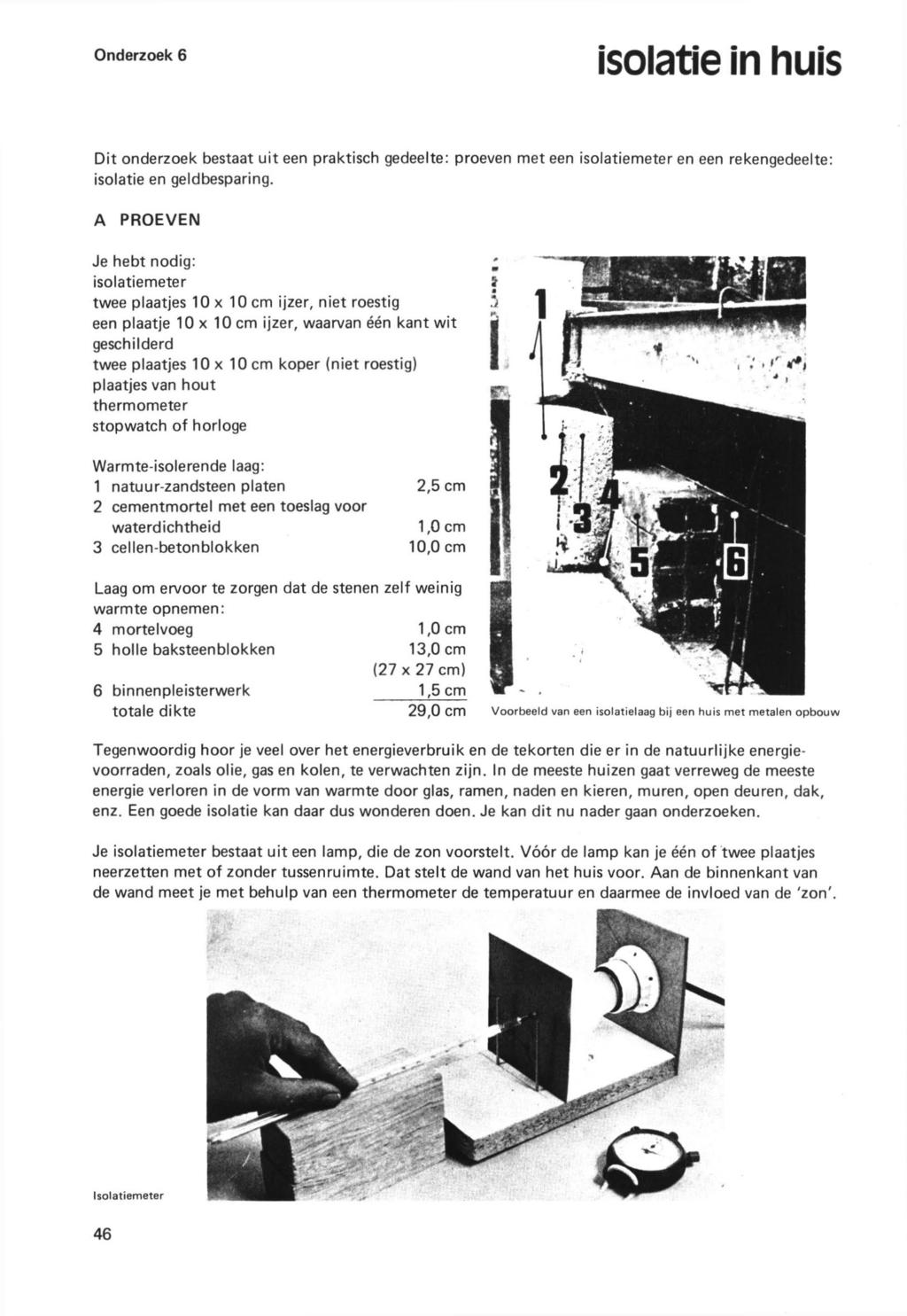 Onderzoek 6 isolatie in huis Dit onderzoek bestaat uit een praktisch gedeelte: proeven met een isolatiemeter en een rekengedeelte: isolatie en geldbesparing.