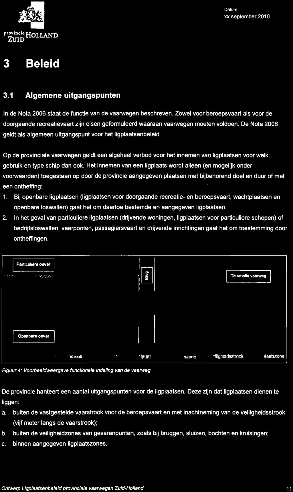 Bij openbare ligplaatsen (ligplaatsen voor doorgaande recreatie- en beroepsvaart, wachtplaatsen en openbare loswallen) gaat het om daartoe bestemde en aangegeven ligplaatsen. 2.