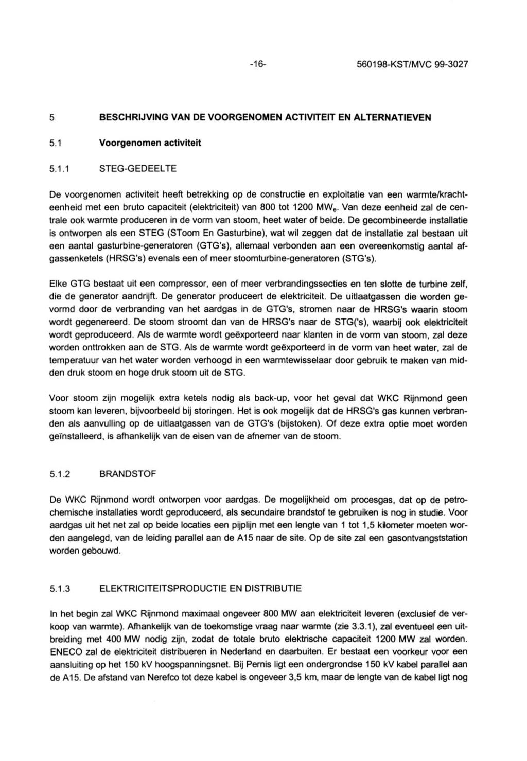 -16-560198-KST/MVC 99-3027 5 BESCHRIJVING VAN DE VOORGENOMEN ACTIVITEIT EN ALTERNATIEVEN 5.1 Voorgenomen activiteit 5.1.1 STEG-GEDEELTE De voorgenomen activiteit heeft betrekking op de constructie en exploitatie van een warmte/krachteenheid met een bruto capaciteit (elektriciteit) van 800 tot 1200 MW e.