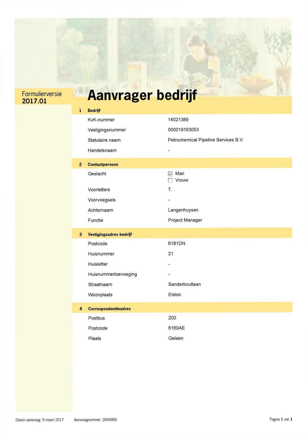 Aanvrager bedrijf 1 Bedrijf KvK-nummer 14021389 Vestigingsnummer 000019163053 Statutaire naam Petrochemical Pipeline Services B.V. Handelsnaam - 2 Contactpersoon Geslacht D Man n Vrouw Voorletters T.