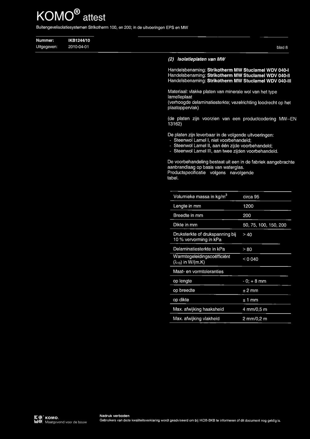 voorzien van een productcodering MW -EN 13162) De platen zijn leverbaar in de volgende uitvoeringen: - Steenwol Lamel I, niet voorbehandeld; - Steenwol Lamel II, aan één zijde voorbehandeld; -