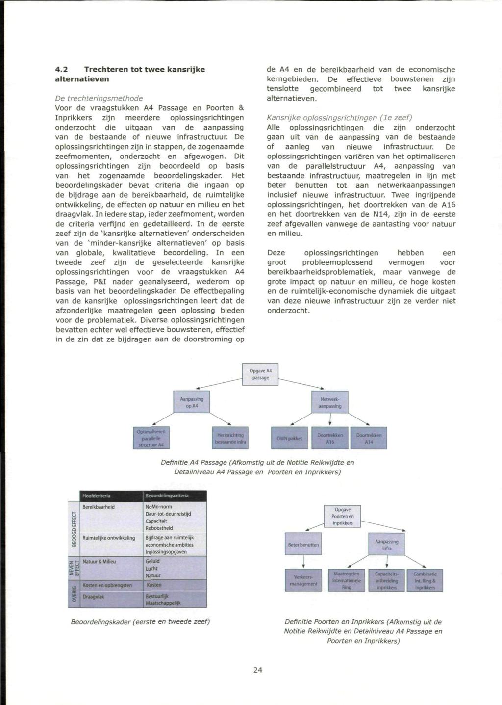 4.2 Trechteren tot twee kansrijke alternatieven De trechteringsmethode Voor de vraagstukken A4 Passage en Poorten & Inprikkers zijn meerdere oplossingsrichtingen onderzocht die uitgaan van de