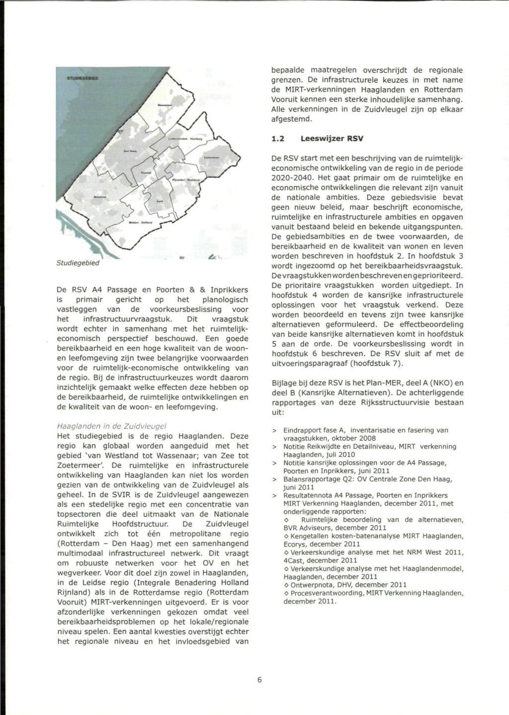 bepaalde maatregelen overschrijdt de regionale grenzen. De infrastructurele keuzes in met name de MIRT-verkenningen Haaglanden en Rotterdam Vooruit kennen een sterke inhoudelijke samenhang.