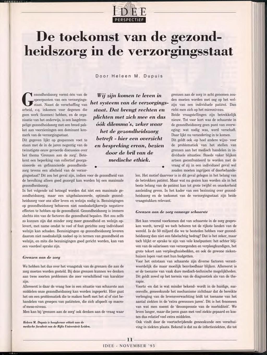 PERSPECTIEF De toekomst van de gezondheidszorg in de verzorgingsstaat Door Heleen M. Dupuis Gezondheidszorg vormt één van de speerpunten van een verzorgingsstaat. Naast de verschaffing van arbeid, C.