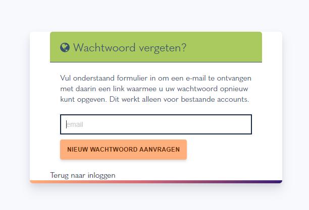 Wachtwoord vergeten? Ben je jouw wachtwoord vergeten? Klik dan op Wachtwoord vergeten onder Inloggen bij het inlogscherm. Je krijgt nu het volgende scherm te zien.