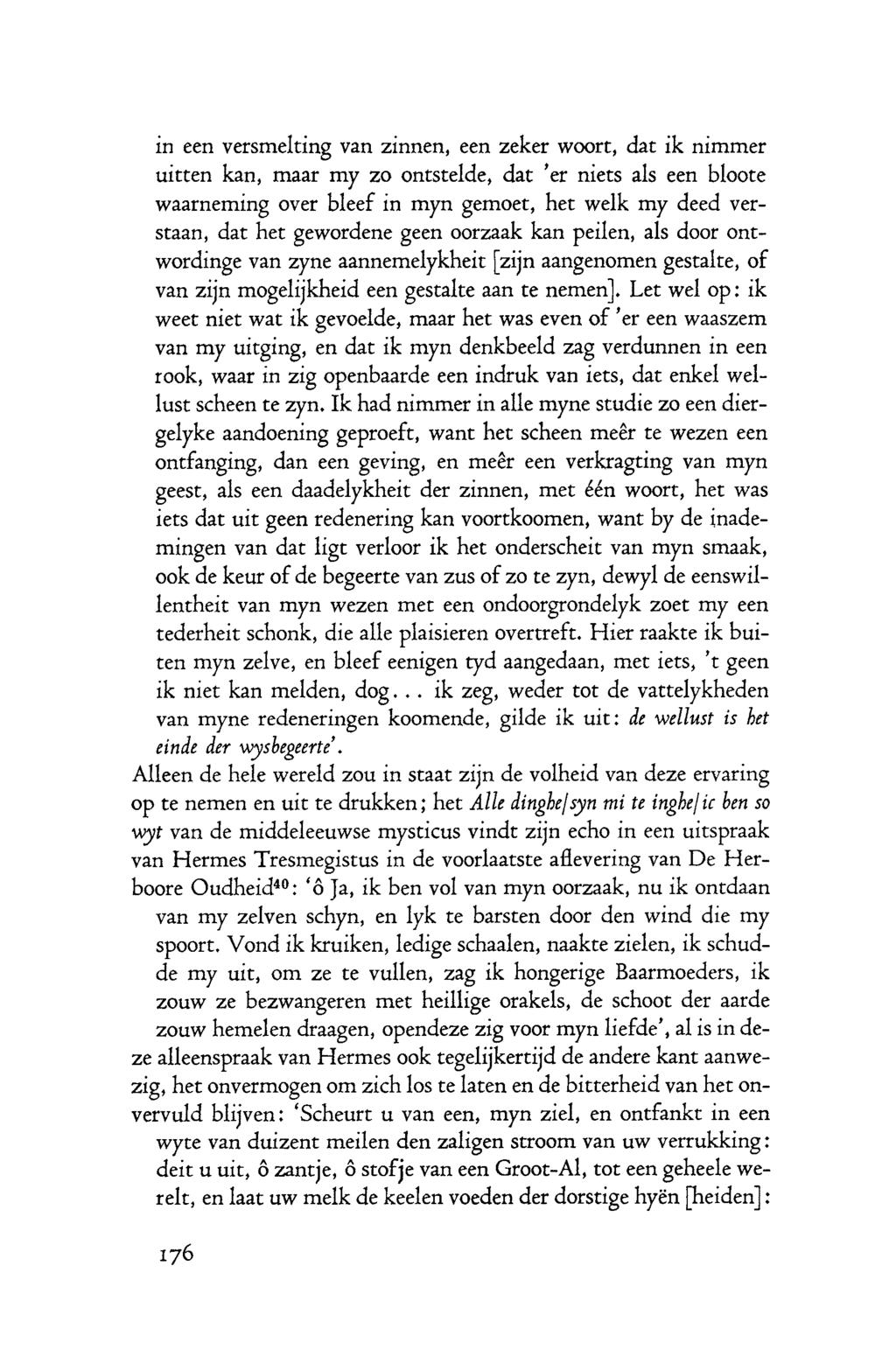 -gelyke in een versmelting van zinnen, een zeker woort, dat ik nimmer uitten kan, maar my zo ontstelde, dat 'er niets als een bloote waarneming over bleef in myn gemoet, het welk my deed verstaan,