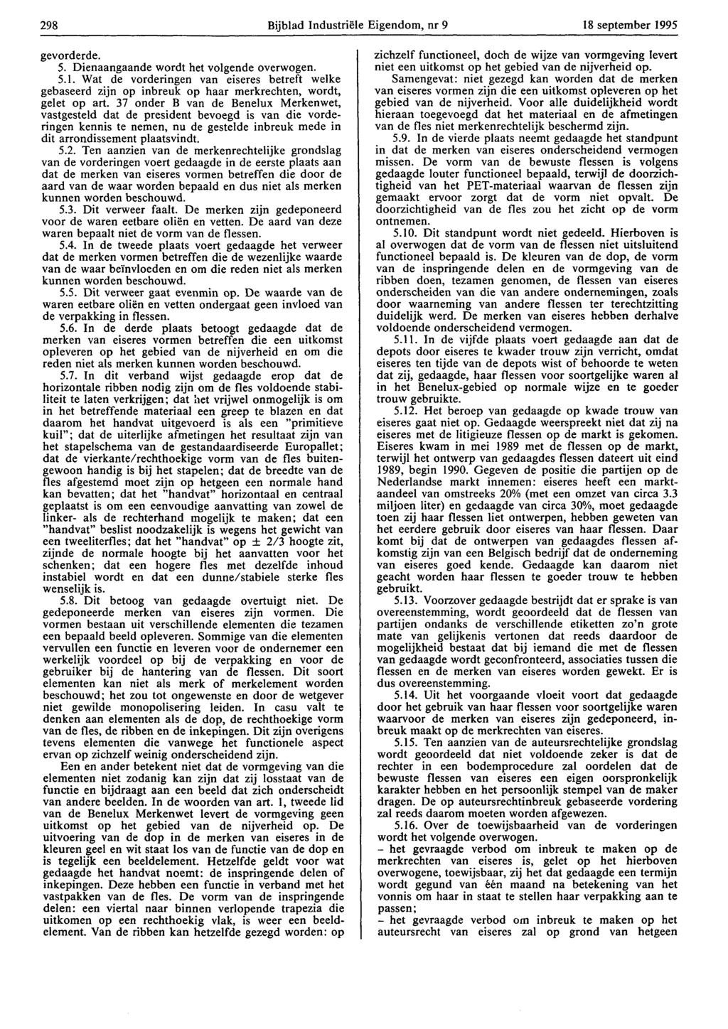 298 Bijblad Industriële Eigendom, nr 9 18 september 1995 gevorderde. 5. Dienaangaande wordt het volgende overwogen. 5.1. Wat de vorderingen van eiseres betreft welke gebaseerd zijn op inbreuk op haar merkrechten, wordt, gelet op art.