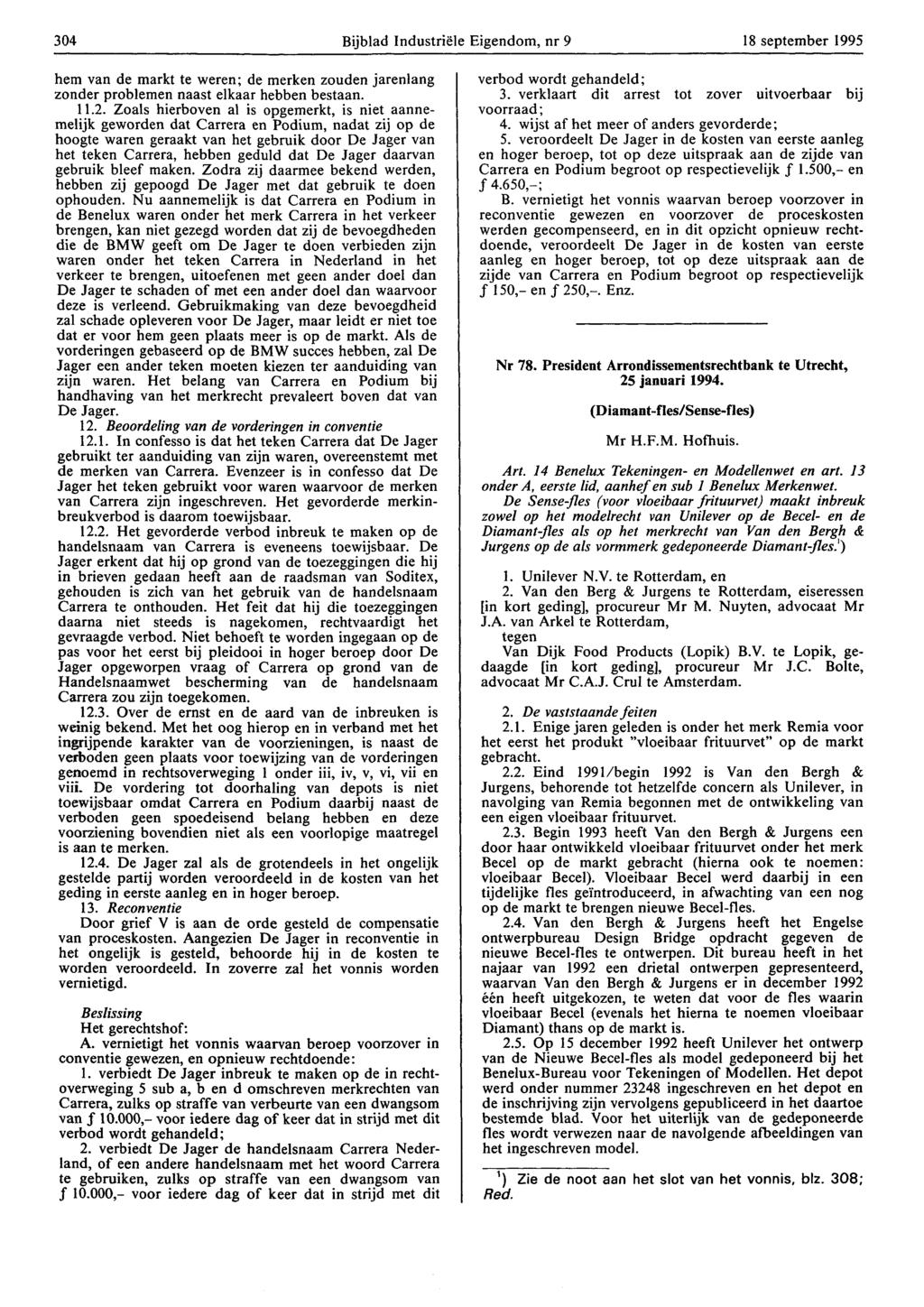 304 Bijblad Industriële Eigendom, nr 9 18 september 1995 hem van de markt te weren; de merken zouden jarenlang zonder problemen naast elkaar hebben bestaan. 11.2.