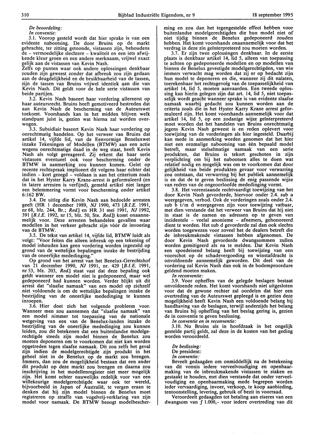 310 Bijblad Industriële Eigendom, nr 9 18 september 1995 De beoordeling: In conventie: 3.1. Voorop gesteld wordt dat hier sprake is van een evidente nabootsing.
