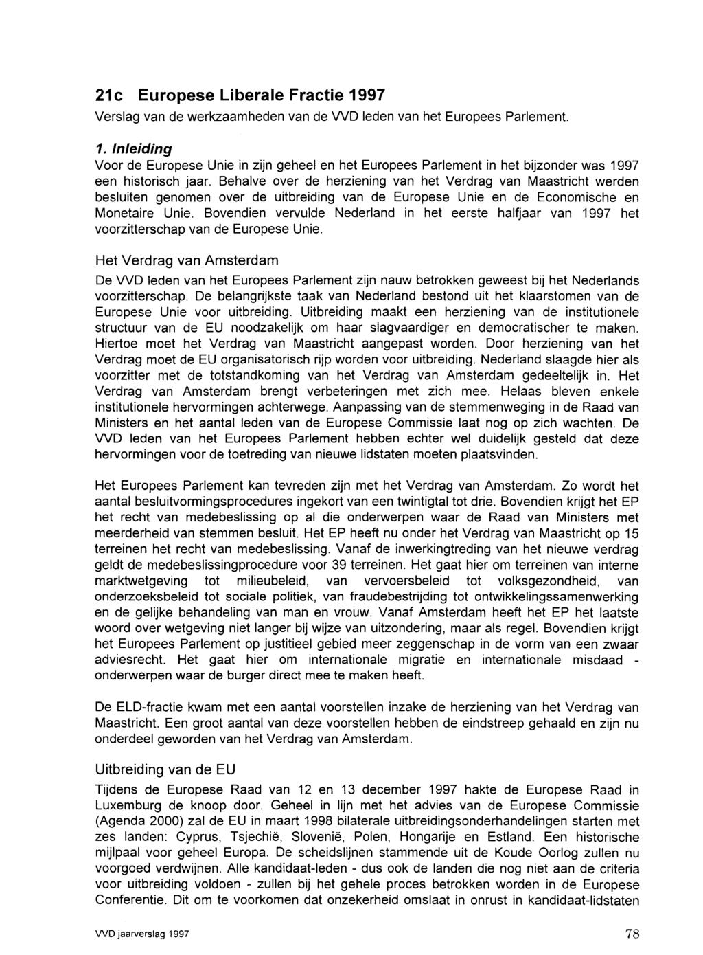 21 c Europese Liberale Fractie 1997 Verslag van de werkzaamheden van de WO leden van het Europees Parlement. 1. Inleiding Voor de Europese Unie in zijn geheel en het Europees Parlement in het bijzonder was 1997 een historisch jaar.