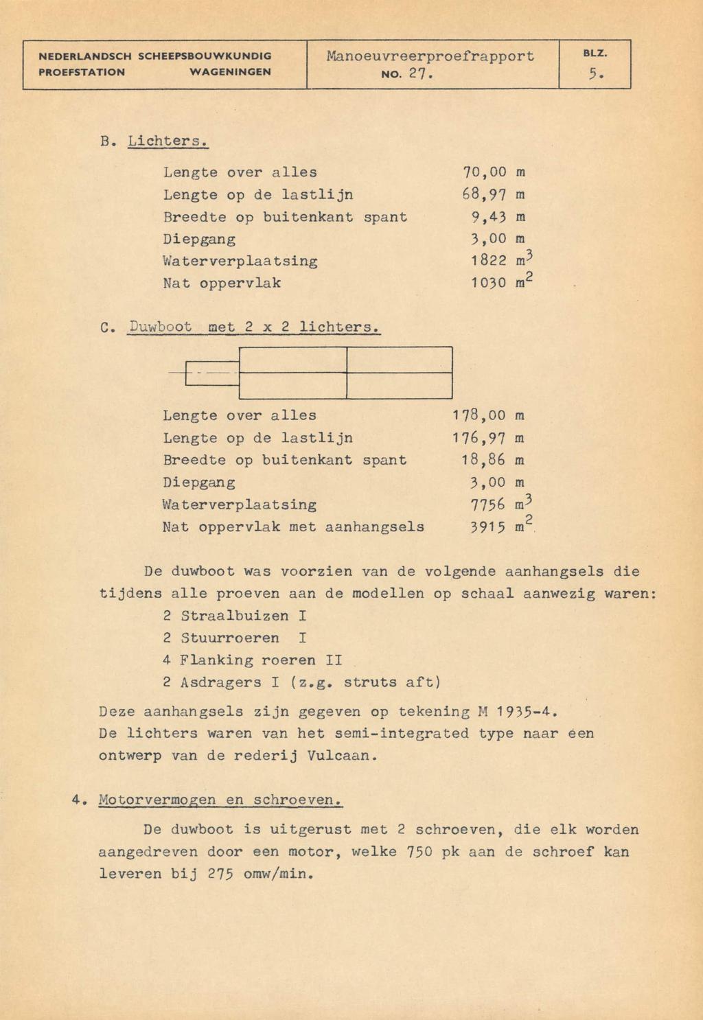 NEDERLANDSCH SCHEEPSBOUWKUNDIG Manoeuvreerproefrapport BLZ PROEFSTATION WAGENINGEN NO 27 5 Lichters Lengte over alles 70 9 00 m Lengte op de lastlijn 68,97 m Breedte op buitenkant spant 9,43 m