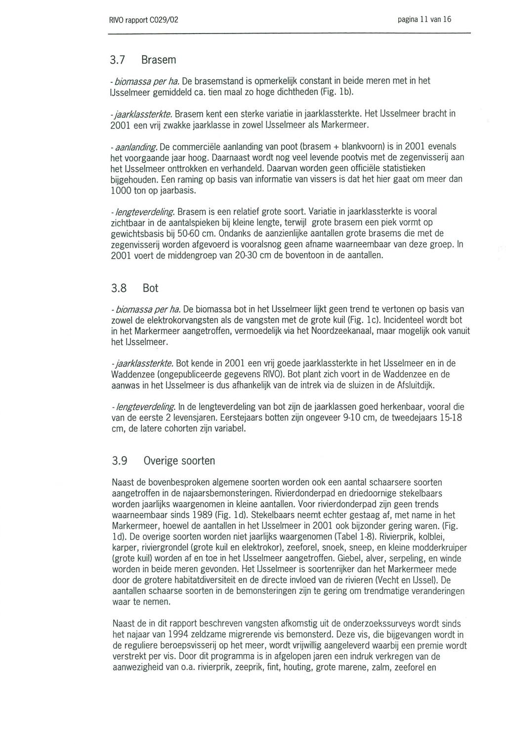 RIVO rapport CO29/2 pagina 11 van 16 3.7 Brasem - biomassa per /ia. De brasemstand is opmerkelijk constant in beide meren met in het IJsselmeer gemiddeld ca. tien maal zo hoge dichtheden (Fig. lb).