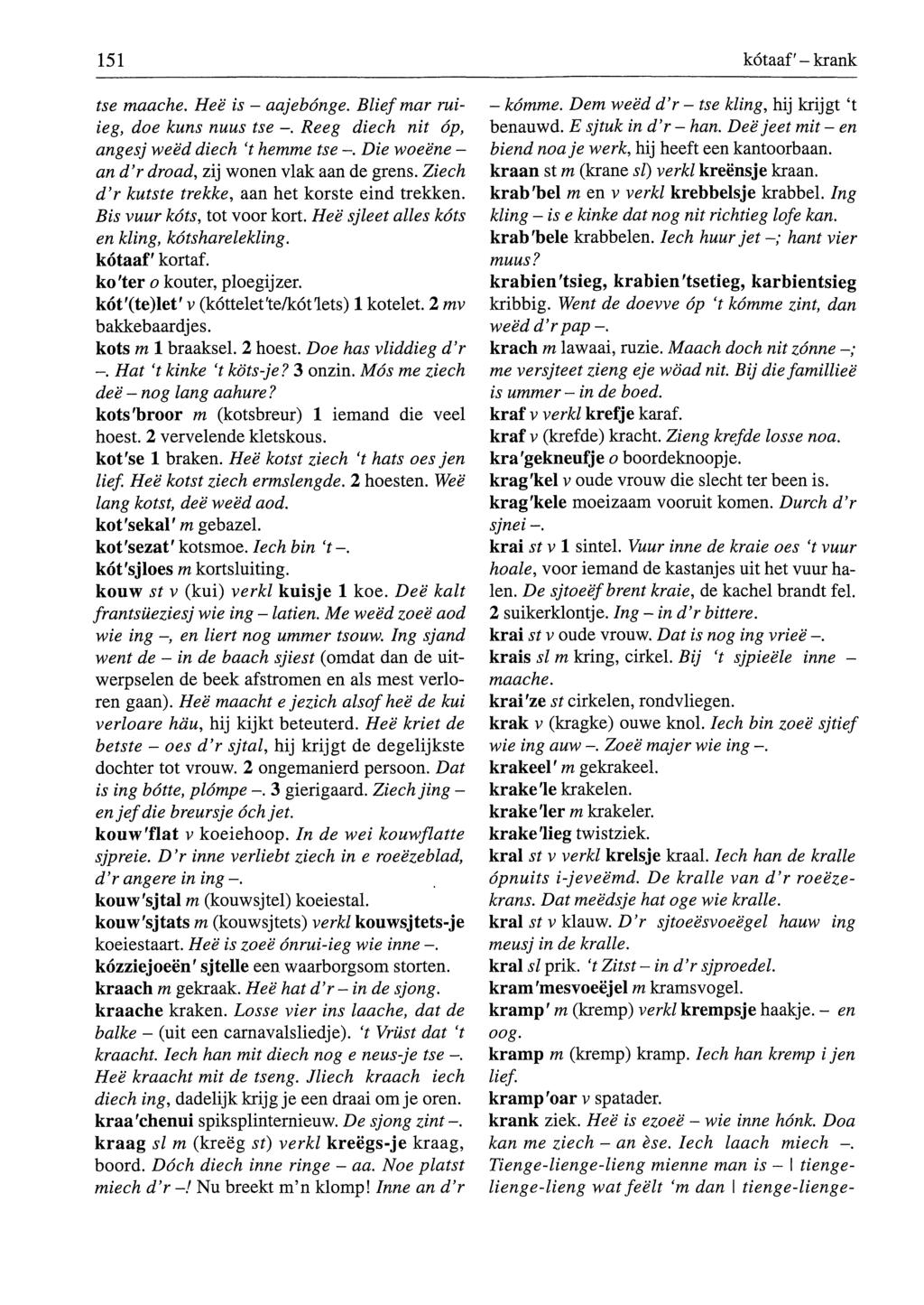 151 kótaaf' - krank tse maache, Heë is - aajebónge. Blief mar ruiieg, doe kuns nuus tse -. Reeg diech nit óp, angesj weed diech 't hemme tse -. Die woeëne - an d'r droad, zij wonen vlak aan de grens.