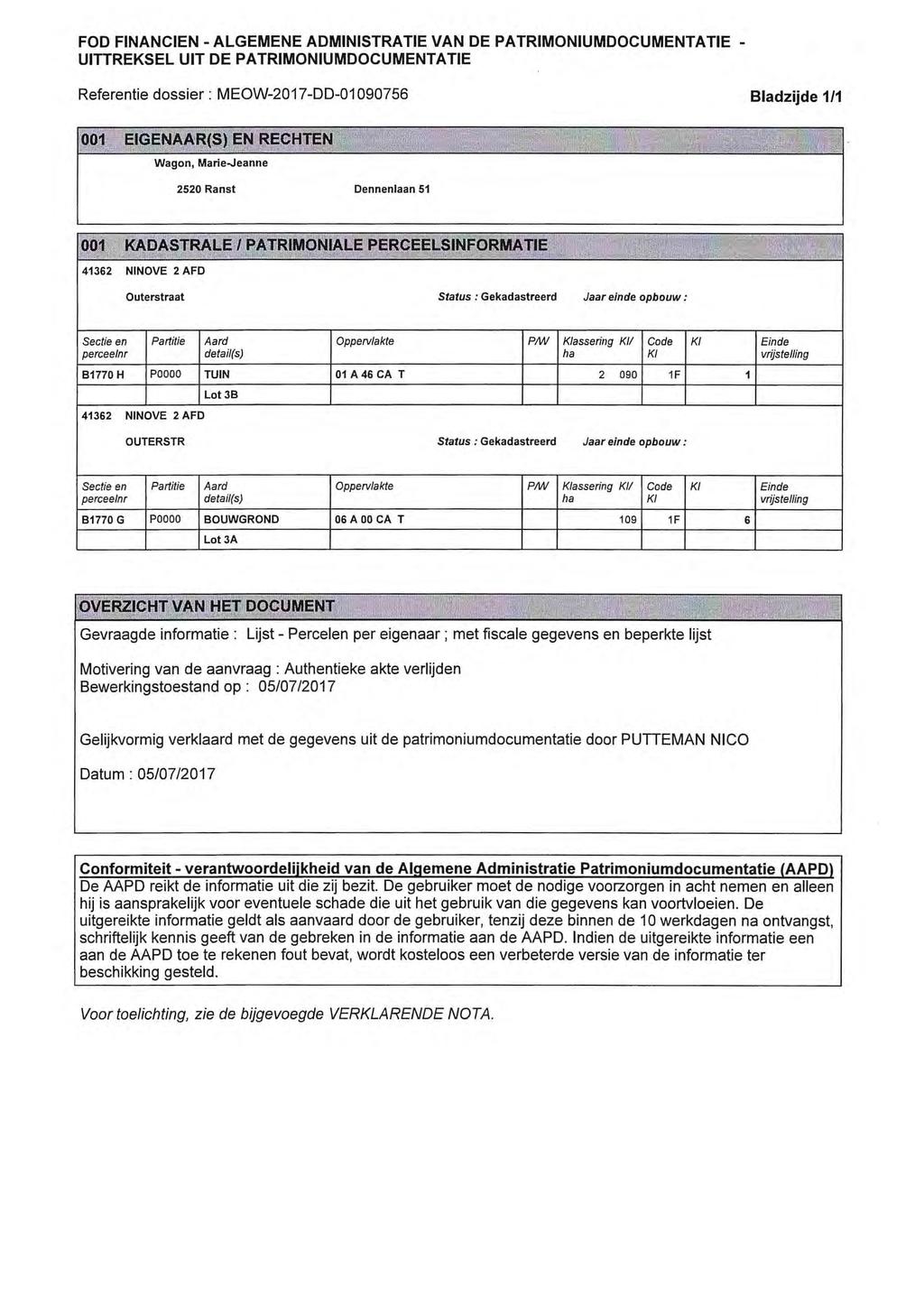 FOD FINANCIEN - ALGEMENE ADMINISTRATIE VAN DE PATRIMONIUMDOCUMENTATIE - UITTREKSEL UIT DE PATRIMONIUMDOCUMENTATIE Referentie dossier : MEOW-2017-DD-01090756 Bladzijde 1/1 001 EIGENAAR(S) EN RECHTEN