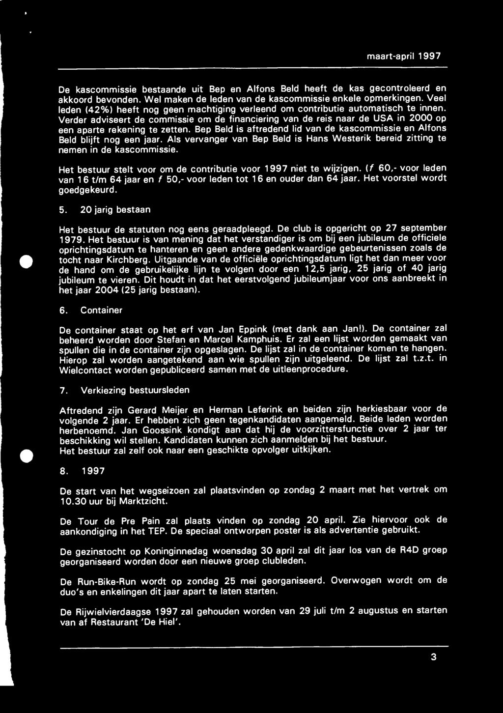 Verder adviseert de commissie om de financiering van de reis naar de USA in 2000 op een aparte rekening te zetten. Bep Beid is aftredend lid van de kascommissie en Alfons Beid blijft nog een jaar.