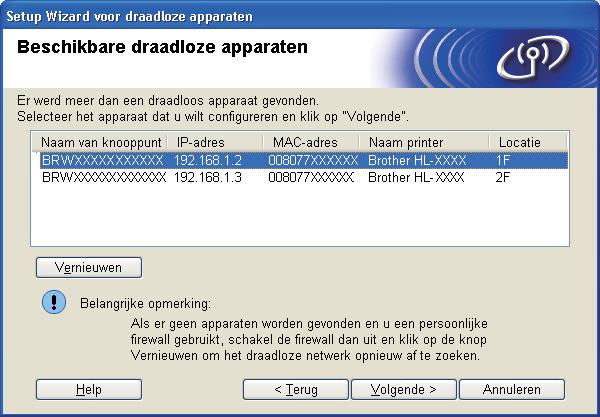 Draadloos netwerk Windows j Selecteer de printer die u wilt configureren en klik op Volgende. Is de lijst leeg, controleer dan dat de toegangspoort en de printer aanstaan en klik op Vernieuwen.