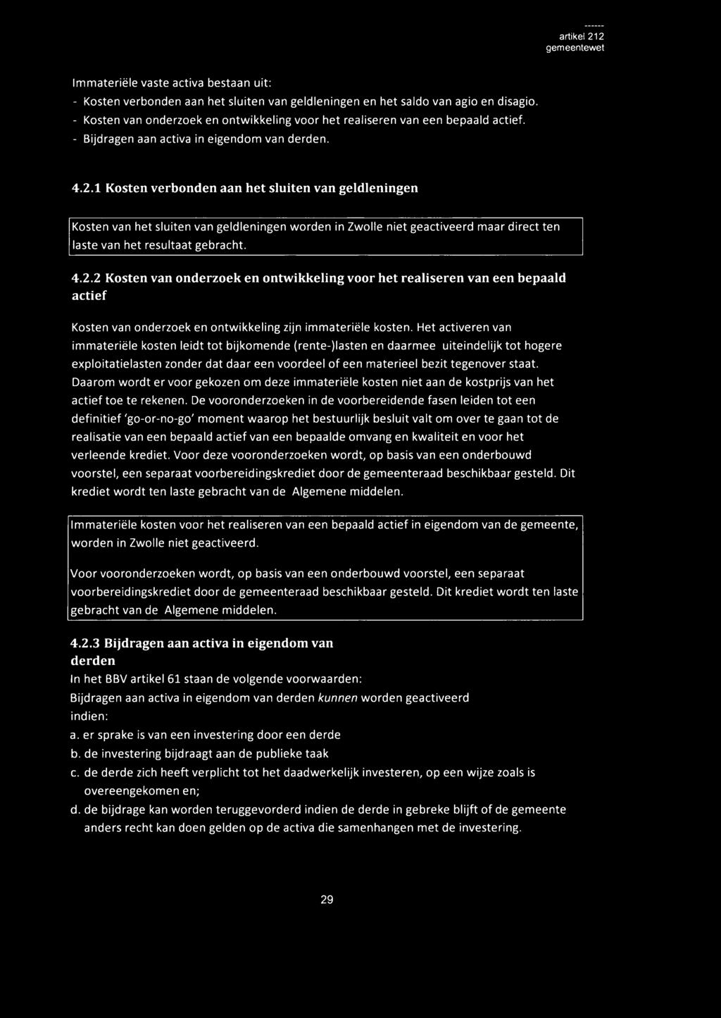 1 Kosten verbonden aan het sluiten van geldleningen Kosten van het sluiten van geldleningen worden in Zwolle niet geactiveerd maar direct ten laste van het resultaat gebracht. 4.2.