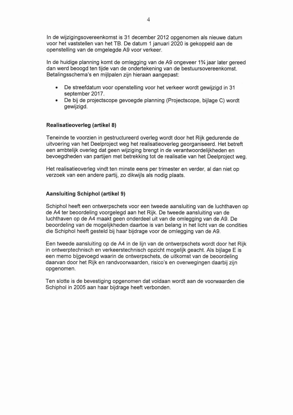 In de wijzigingsovereenkomst is 31 december 2012 opgenomen als nieuwe datum voor het vaststellen van het TB. De datum 1 januari 2020 is gekoppeld aan de openstelling van de omgelegde A9 voor verkeer.