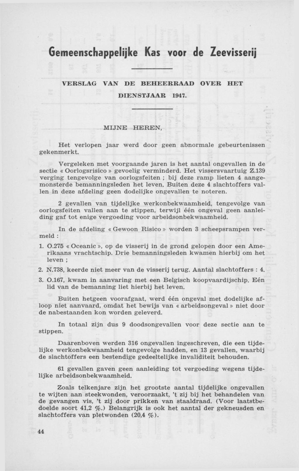Gemeenschappelijke Kas voor de Zeevisserij VERSLAG VAN DE BEHEERRAAD OVER HET DIENSTJAAR 1947. MIJNE HEREN, Het verlopen jaar werd door geen abnormale gekenmerkt.