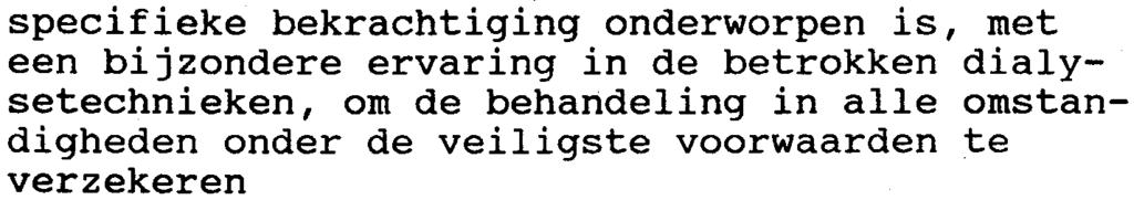 3. 6 specifieke bekrachtiging onderworpen is, met een bijzondere ervaring in de betrokken dialysetechnieken, om de behandeling in aile omstandigheden onder de