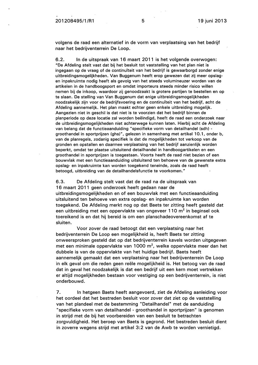 201 208495/1/Rl 5 19 juni 2013 volgens de raad een alternatief in de vorm van verplaatsing van het bedrijf naar het bedrijventerrein De Loop. 6.2. In de uitspraak van 16 maart 2011 is het volgende