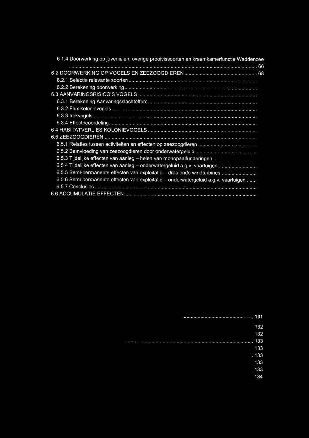 .. 79 6.5 ZEEZOOGDEREN... 81 6.5.1 Relaties lussen activiteiten en effecten op zeezoogdieren... 81 6.5.2 Beïnvloeding van zeezoogdieren door onderwatergeluid... 82 6.5.3 Tijdelijke effecten van aanleg - heien van monopaalfunderingen.
