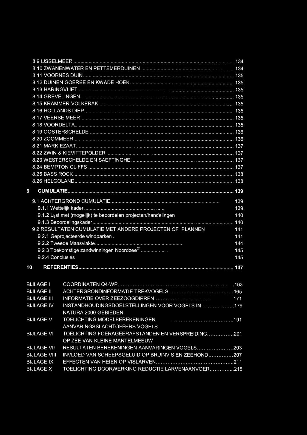 8.9 JSSELMEER... 134 8.10 ZWANENWATER EN PETTEMERDUNEN... 134 8.11 VOORNES DUiN...135 8.12 DUNEN GOEREE EN KWADE HOEK... 135 8.13 HARNGVliET...135 8.14 GREVELNGEN... 135 8.15 KRAMMER-VOLKERAK... 135 8.16 HOLLANDS DEP.