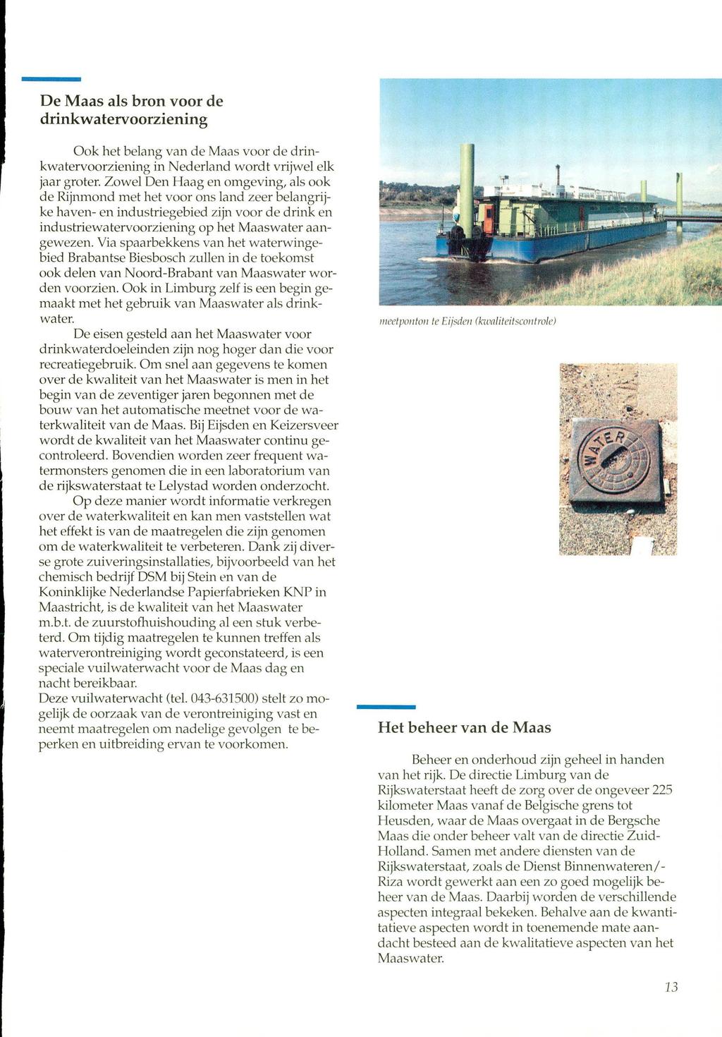De Maas als bron voor de drinkwatervoorziening Ook het belang van de Maas voor de drinkwatervoorziening in Nederland wordt vrijwel elk jaar groter.