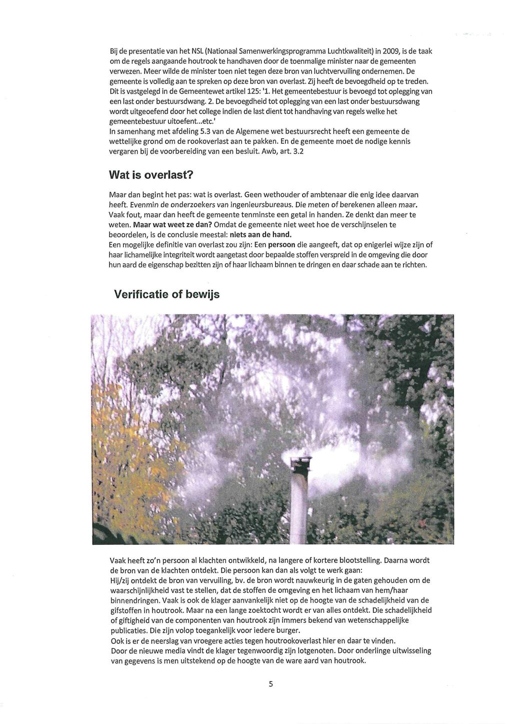 Bij de presentatie van het NSL (Nationaal Samenwerl<ingsprogramnna Luchtkwaliteit) in 2009, is de taak om de regels aangaande houtrook te handhaven door de toenmalige minister naar de gemeenten