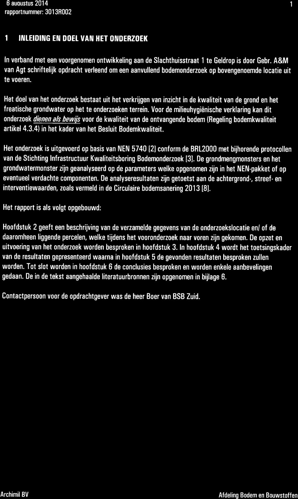 6 auoustus 2014 1 rapportnummer: 30 1 3R002 I IilLEIDING EN DOEI. UAN HET ONDERZOEK ln verband met een voorgenomen ontwikkel ng aan de Slachthuisstraat 1 te Geldrop is door Gebr.