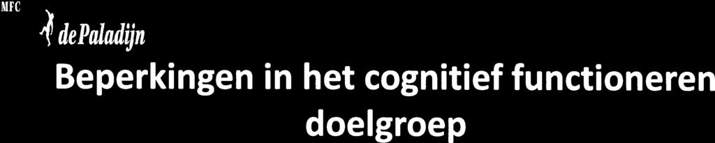 Ir depaladijn Beperkingen in het cognitief functioneren doelgroep Moeite met het geven van adequate betekenis aan