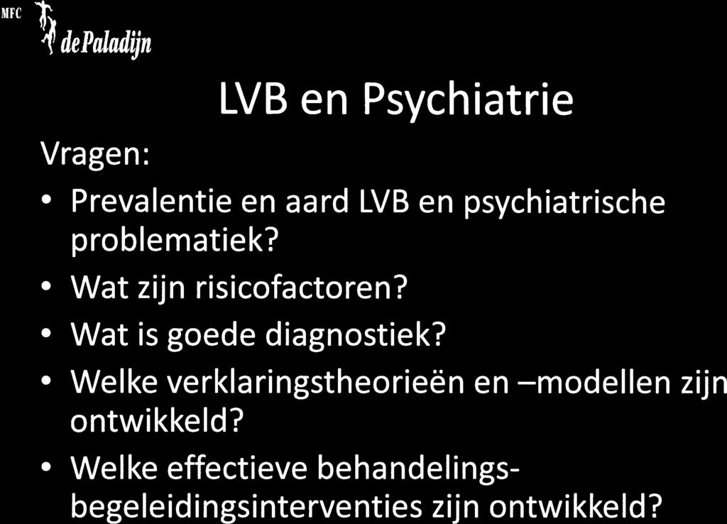 M[C ir depaladijn Vragen: LVB en Psychiatrie Prevalentie en aard LVB en psychiatrische problematiek? Wat zijn risi cofa cto ren?