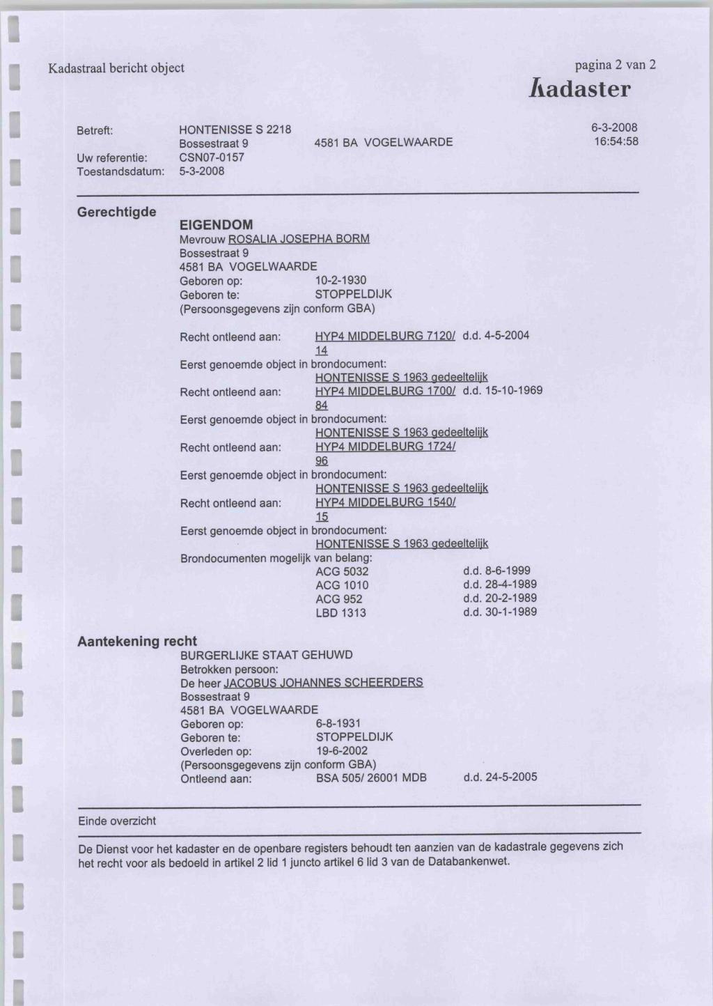 Kadastraal bercht object pagna 2 van 2 Aadaster Betreft: Uw referente: Toestandsdatum: Gerechtgde HONTENSSES2218 Bossestraat 9 CSN07-0157 5-3-2008 4581 BA VOGELWAARDE EGENDOM Mevrouw ROSALA JOSEPHA