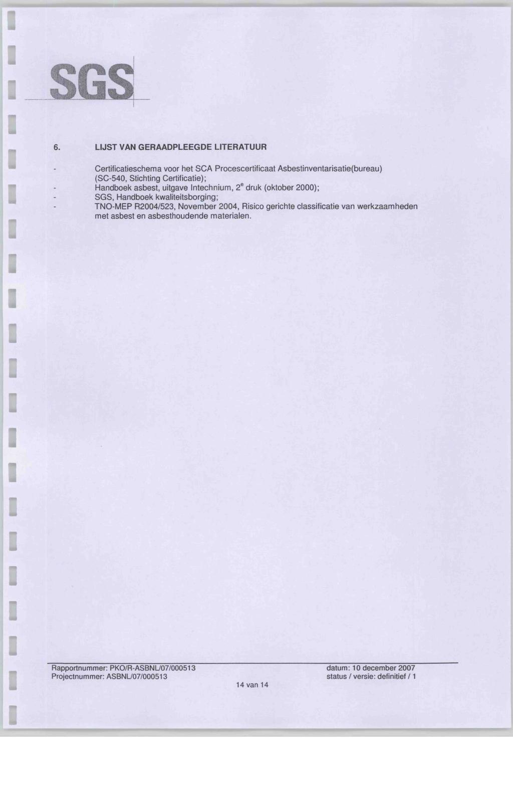 6. LUST VAN GERAADPLEEGDE LTERATUUR Certfcateschema voor het SCA Procescertfcaat Asbestnventarsate(bureau) (SC-540, Stchtng Certfcate); Handboek asbest, utgave ntechnum, 2 e druk (oktober 2000); SGS,