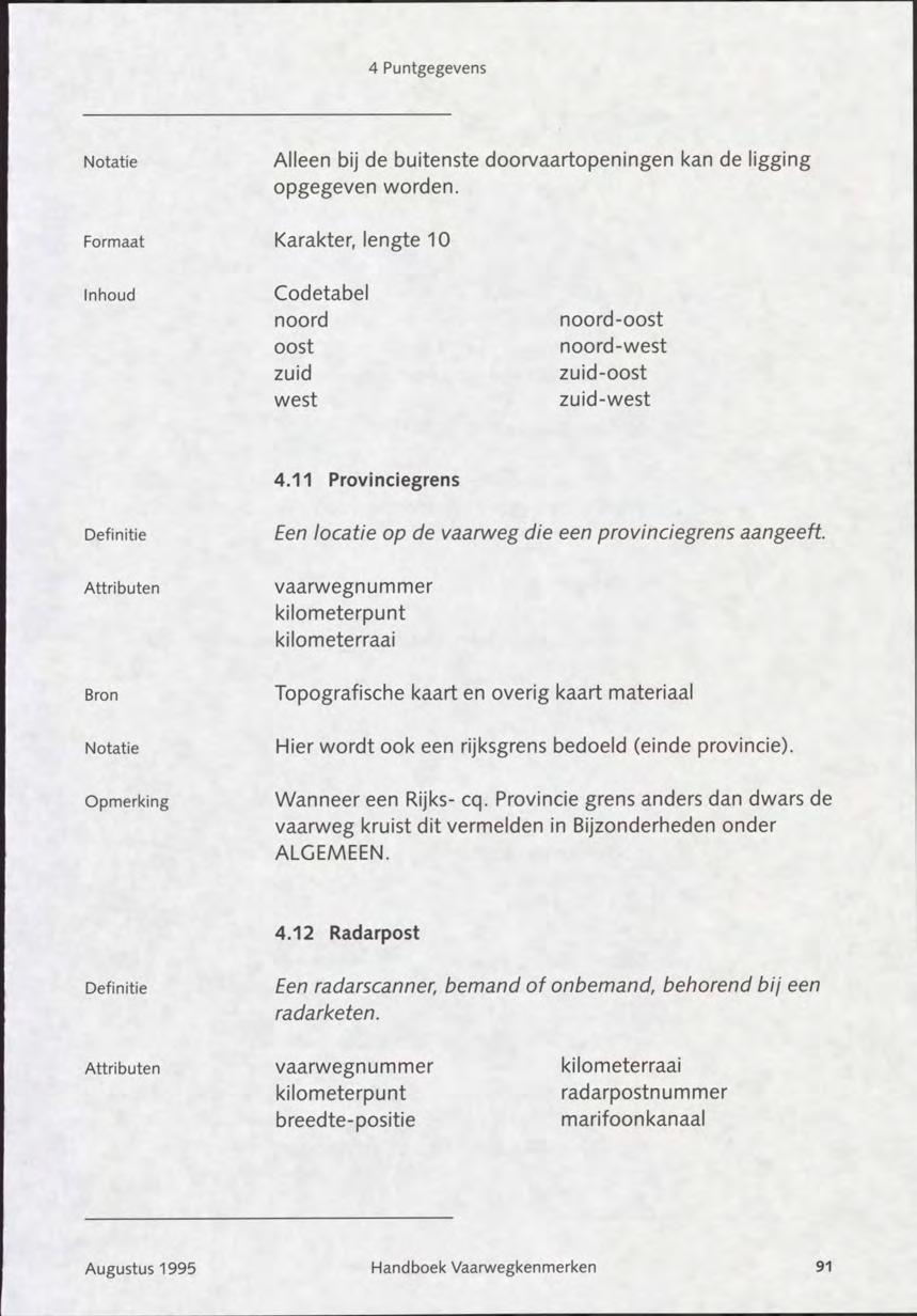 Alleen bij de buitenste doorvaartopeningen kan de ligging opgegeven worden. Karakter, lengte 10 Inhoud Codetabel noord oost zuid west noord-oost noord-west zuid-oost zuid-west 4.