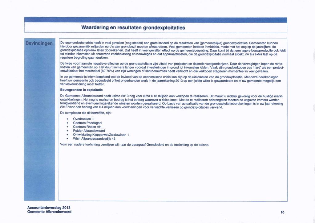 Waardering en resultaten grondexploitaties evindingen De economische crisis heeft in veel gevallen (nog steeds) een grote invloed op de resultaten van (gemeentelijke) grondexploitaties.
