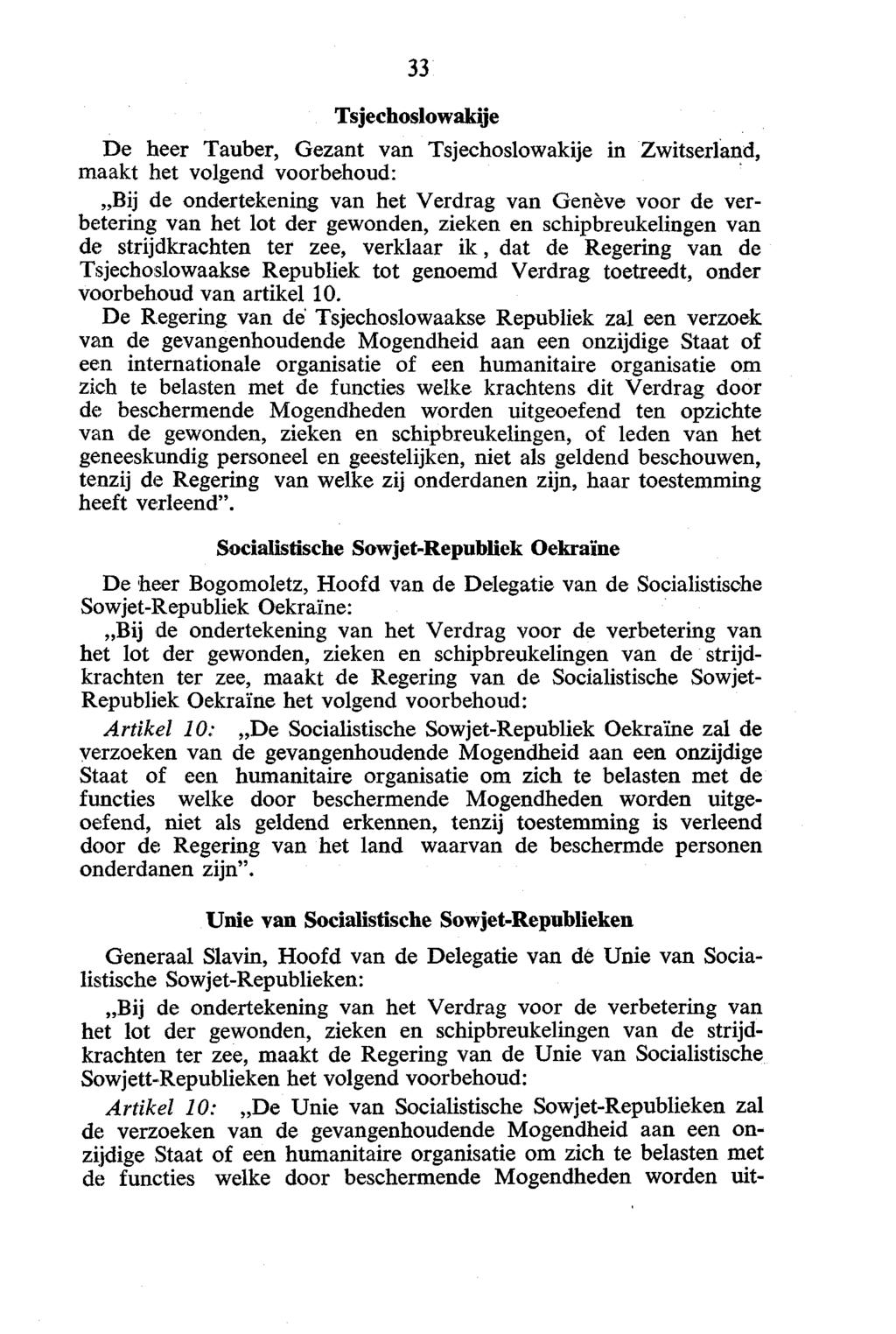 Tsjechoslowakije De heer Tauber, Gezant van Tsjechoslowakije in Zwitserland, maakt het volgend voorbehoud: Bij de ondertekening van het Verdrag van Genève voor de verbetering van het lot der