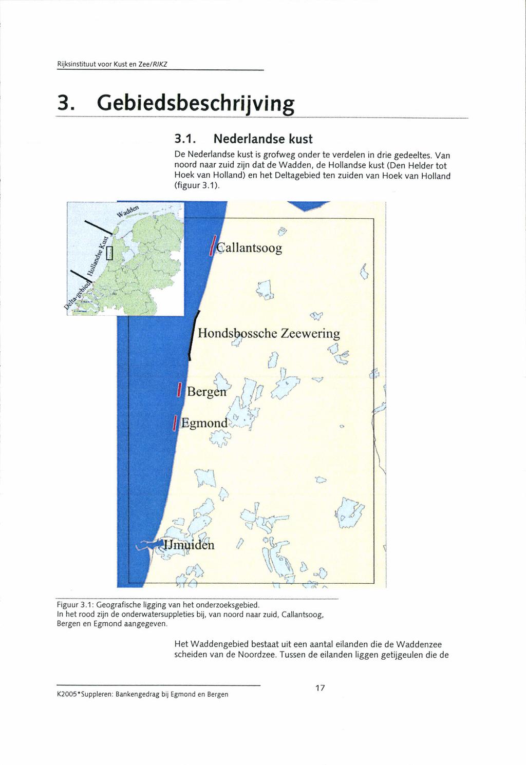 Rijksinstituut voor Kust en ZeelR KZ 3. G_ e_b i e_d sb e s c h rij v i n g 3.1. Nederlandse kust De Nederlandse kust is grofweg onder te verdelen in drie gedeeltes.