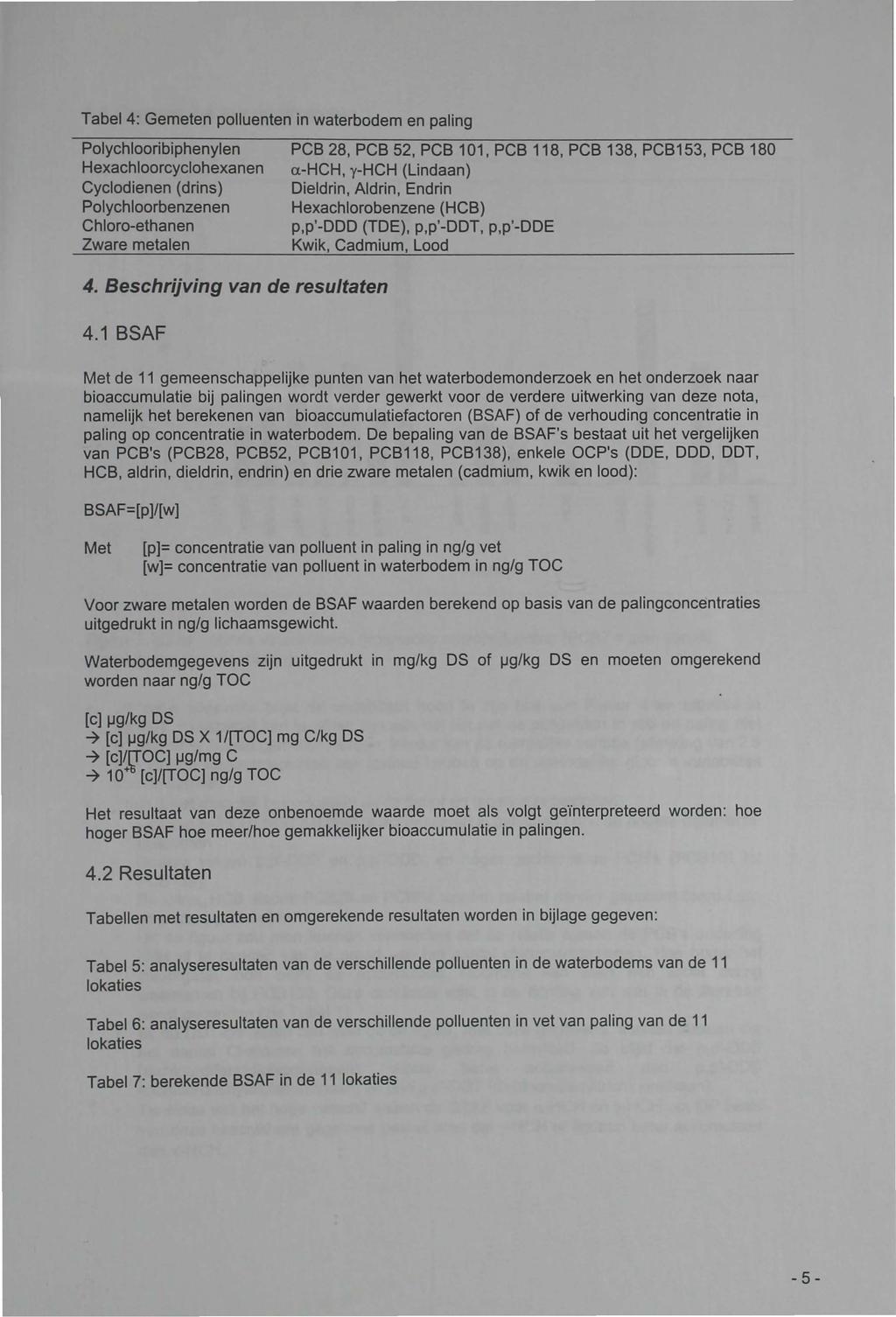 Tabel 4: Gemeten polluenten in waterbodem en paling Polychlooribiphenylen PCB 28. PCB 52. PCB 101. PCB 118. PCB 138. PCB153. PCB 180 Hexachloorcyclohexanen a-hch.