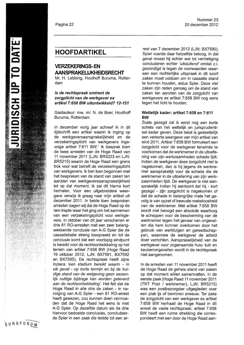 Pagina 22 Nummer 23 20 december 2012 HOOFDARTIKEL VERZEKERINGS^EN AANSPRAKEHJKHEIDSRECHT IVlr. H. Lebbing, Houthoff Buruma, Rotterdam te de rechtspraak omtrent de zorgplicht van de werkgever ex artikel 7:658 BW uitontwikkeld?