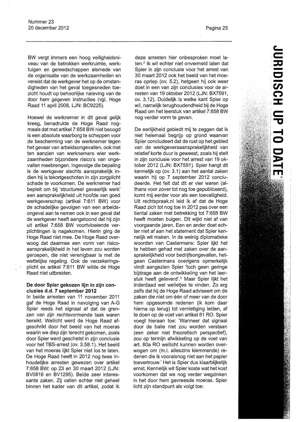 Nummer 23 20 december 2012 Pagina 25 BW vergt immers een hoog veiligheidsniveau van de betrokken werkruimte, werktuigen en gereedschappen alsmede van de organisatie van de werkzaamheden en vereist