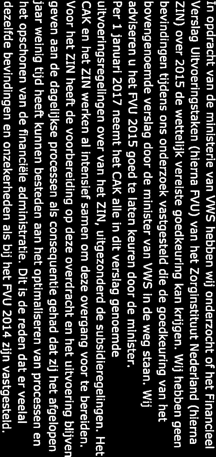 Samenvatting In opdracht van de ministerie van VWS hebben wij onderzocht of het Financieel Verslag Uitvoeringstaken (hierna F JU) van het Zorginstituut Nederland (hierna ZIN) over 2015 de wettelijk